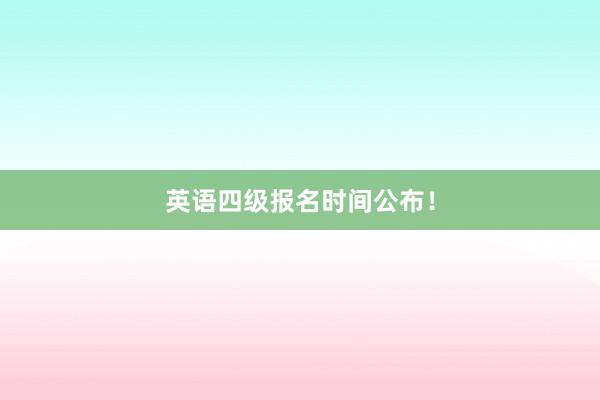 英语四级报名时间公布！
